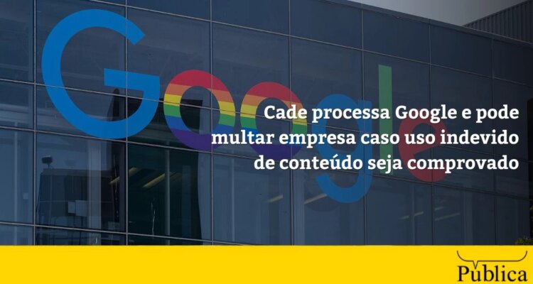 Cade pode multar Google por uso indevido de conteúdo em IA