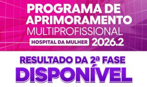 Hospital da Mulher divulga lista de aprovados para a terceira etapa do Programa de Aprimoramento Multiprofissional
