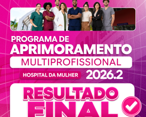 Hospital da Mulher divulga resultado final do Programa de Aprimoramento Multiprofissional 2026.2