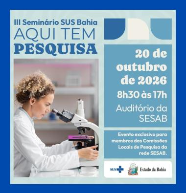 Sesab promove, no dia 20/10, o III Seminário SUS Bahia; evento fortalece as Comissões Locais de Pesquisa